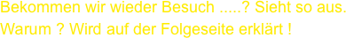 Bekommen wir wieder Besuch .....? Sieht so aus. Warum ? Wird auf der Folgeseite erklärt !