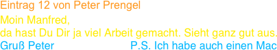 Eintrag 12 von Peter Prengel
Moin Manfred,
da hast Du Dir ja viel Arbeit gemacht. Sieht ganz gut aus. 
Gruß Peter                         P.S. Ich habe auch einen Mac