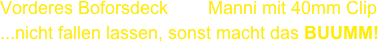 Vorderes Boforsdeck        Manni mit 40mm Clip 
...nicht fallen lassen, sonst macht das BUUMM!     