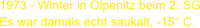 1973 - Winter in Olpenitz beim 2. SG
Es war damals echt saukalt, -15° C.