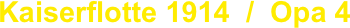 Kaiserflotte 1914  /  Opa 4
